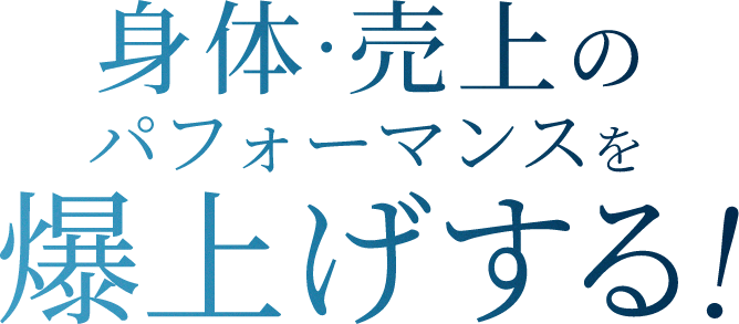身体 売上のパフォーマンスを爆上げする!