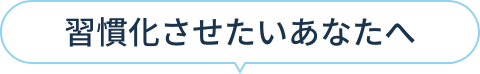 習慣化させたいあなたへ